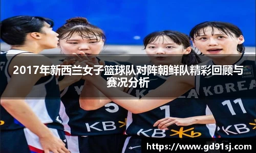 悟空体育2017年新西兰女子篮球队对阵朝鲜队精彩回顾与赛况分析