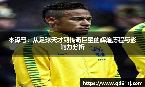 悟空体育本泽马：从足球天才到传奇巨星的辉煌历程与影响力分析